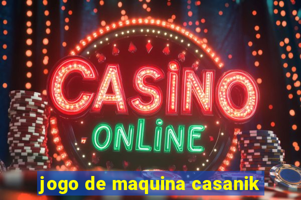 jogo de maquina casanik