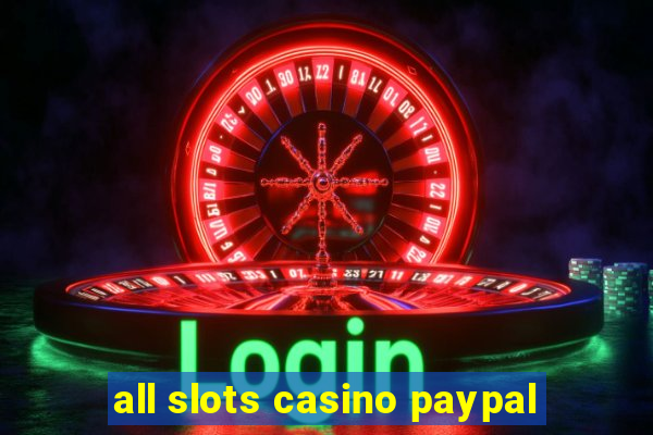 all slots casino paypal