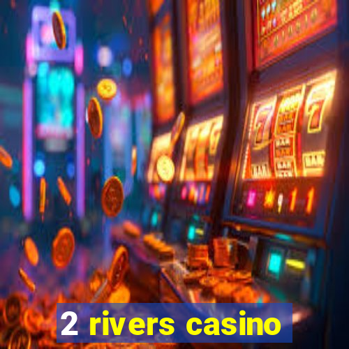 2 rivers casino