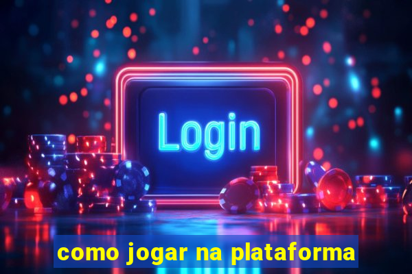 como jogar na plataforma