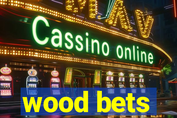 wood bets