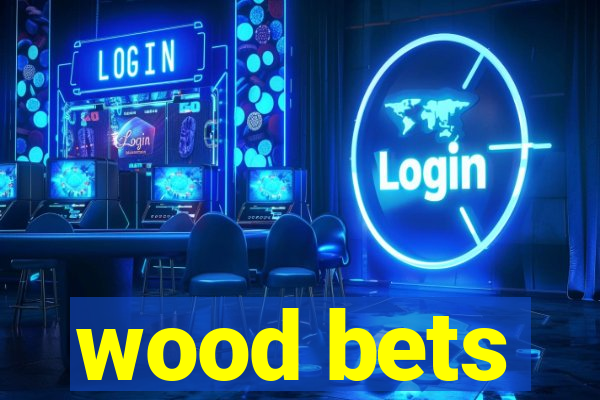 wood bets