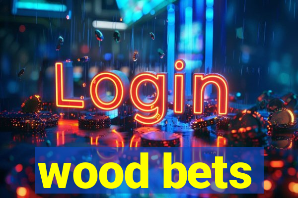 wood bets