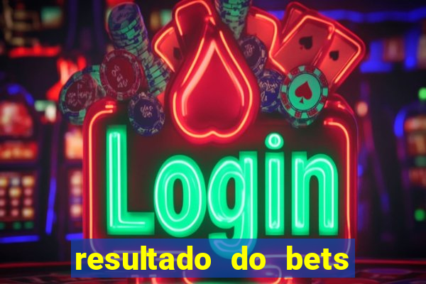 resultado do bets de hoje