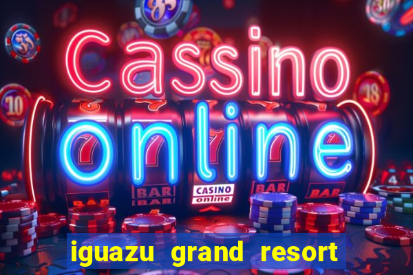 iguazu grand resort spa casino