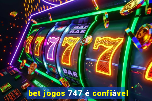 bet jogos 747 é confiável