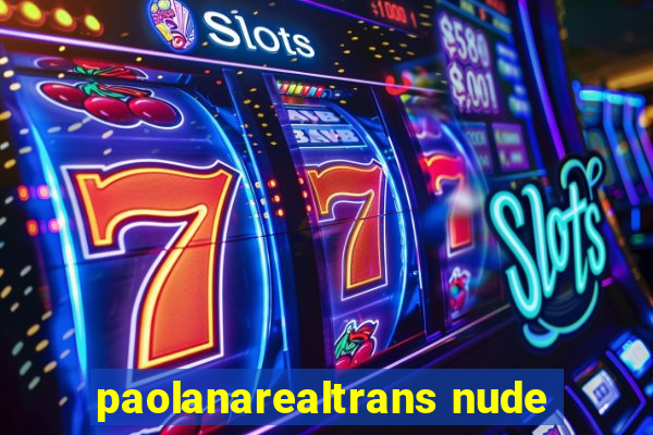 paolanarealtrans nude