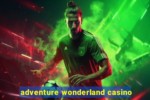 adventure wonderland casino