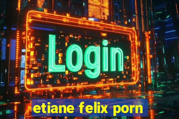 etiane felix porn