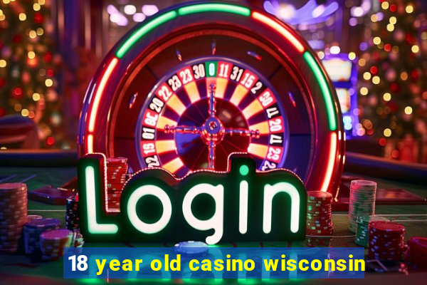 18 year old casino wisconsin