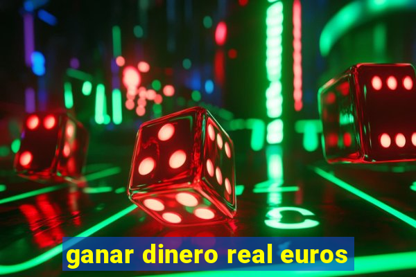 ganar dinero real euros