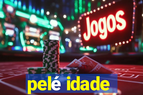 pelé idade