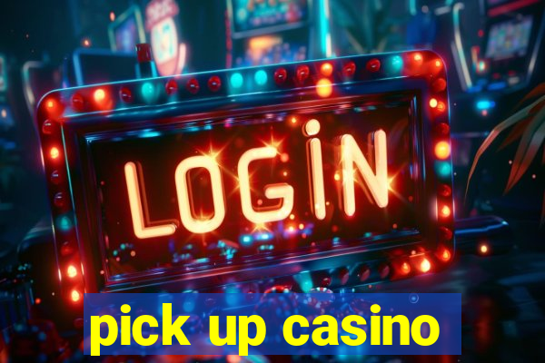 pick up casino