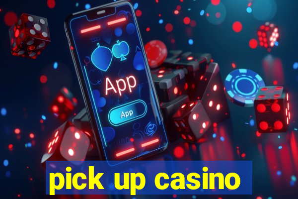 pick up casino