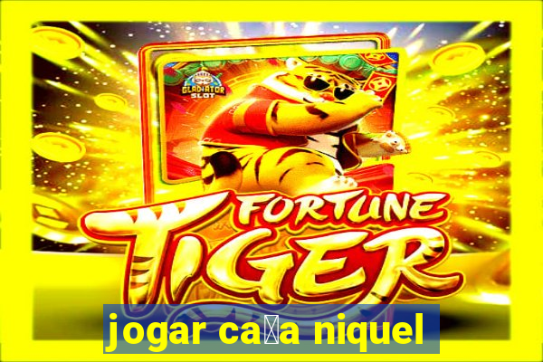 jogar ca莽a niquel