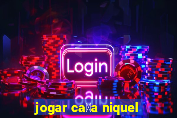 jogar ca莽a niquel