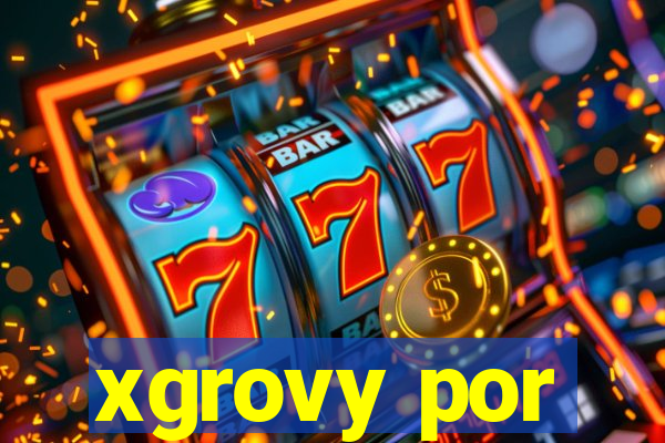 xgrovy por