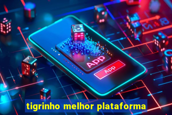 tigrinho melhor plataforma