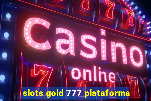 slots gold 777 plataforma