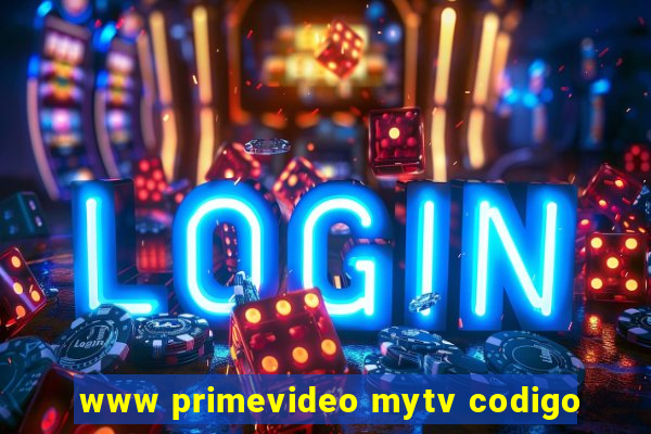 www primevideo mytv codigo