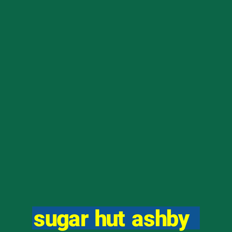 sugar hut ashby