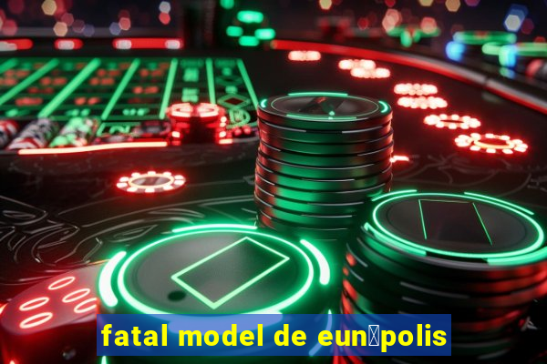 fatal model de eun谩polis