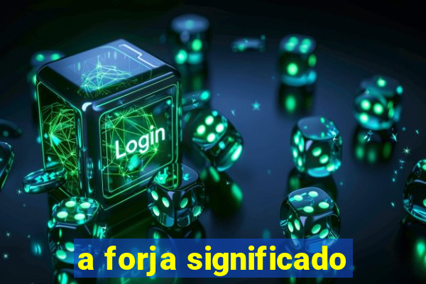 a forja significado