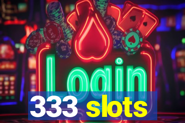 333 slots