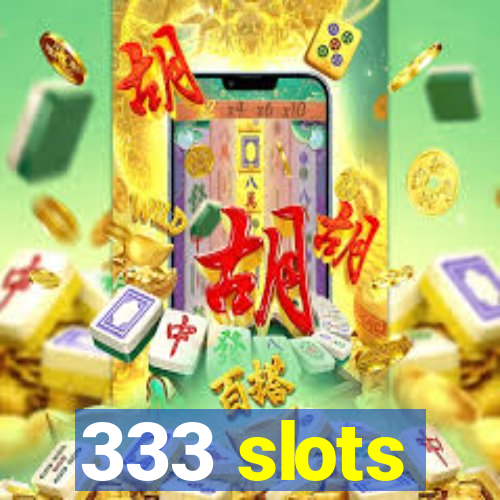 333 slots