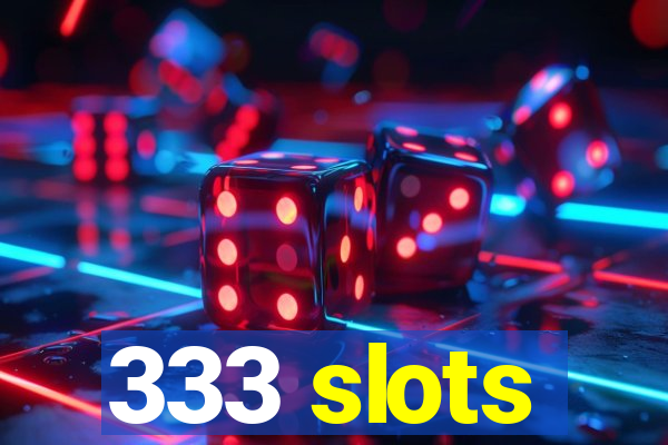 333 slots