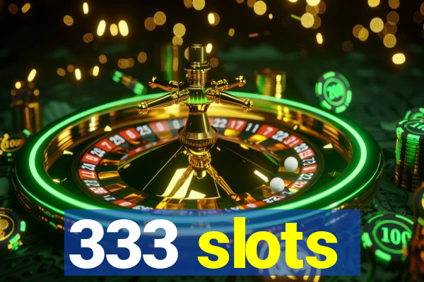 333 slots