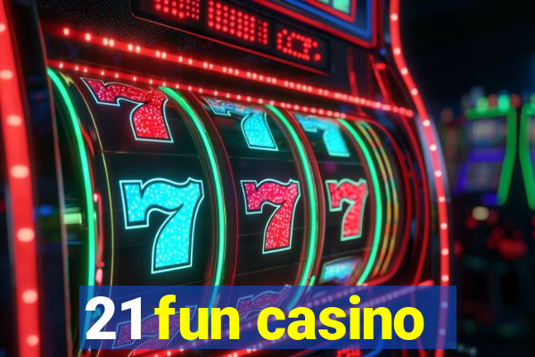 21 fun casino