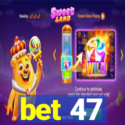 bet 47