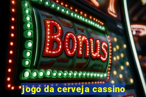 jogo da cerveja cassino