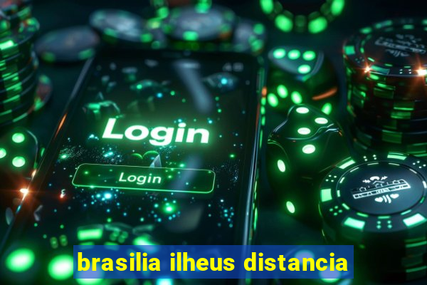 brasilia ilheus distancia