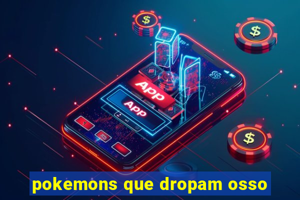 pokemons que dropam osso