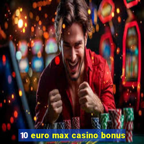 10 euro max casino bonus