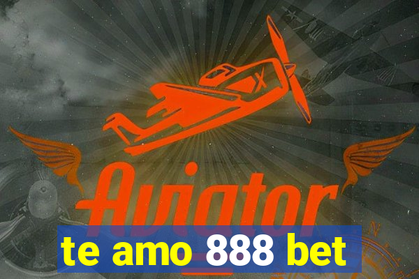 te amo 888 bet