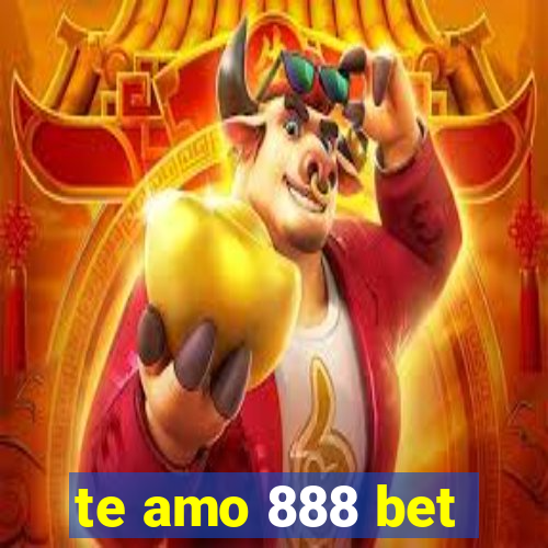 te amo 888 bet