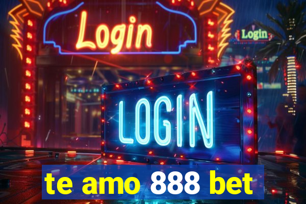 te amo 888 bet