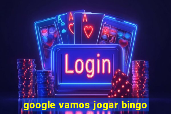 google vamos jogar bingo