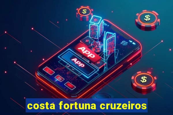 costa fortuna cruzeiros