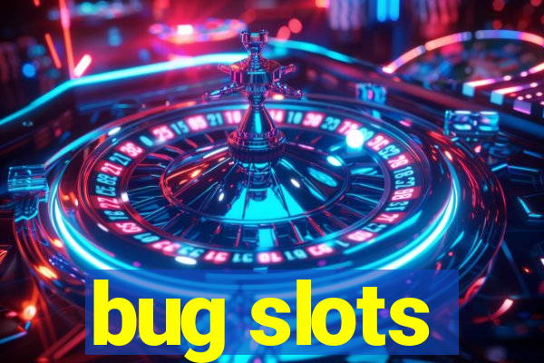 bug slots