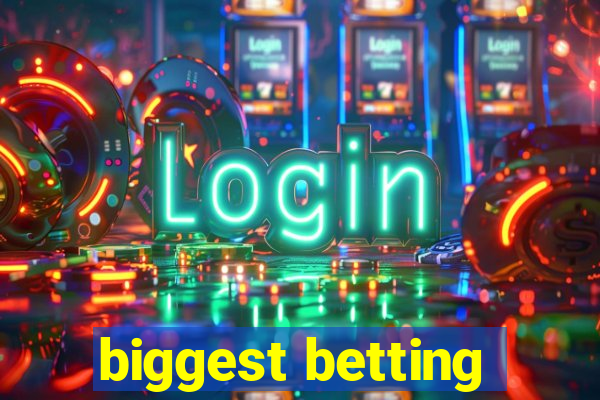 biggest betting