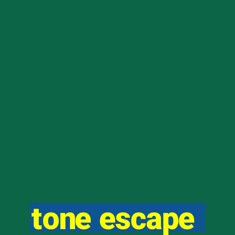 tone escape