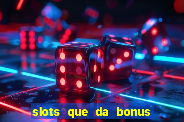 slots que da bonus no cadastro