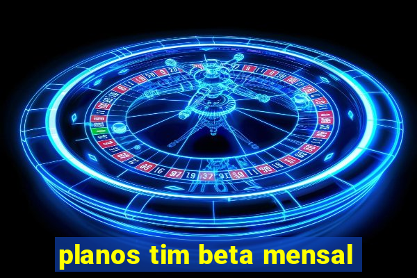 planos tim beta mensal