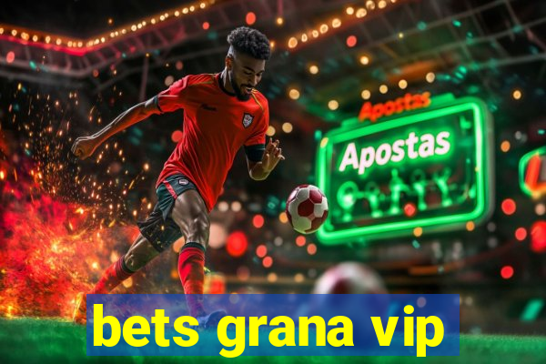 bets grana vip