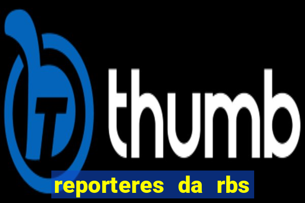 reporteres da rbs tv porto alegre