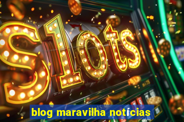 blog maravilha notícias